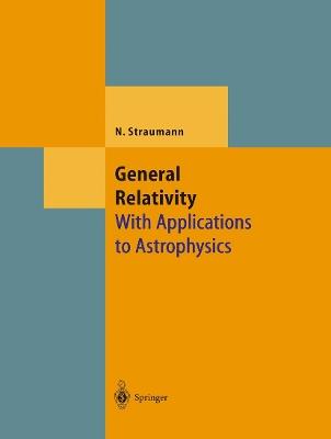 General Relativity: With Applications to Astrophysics - Norbert Straumann - cover