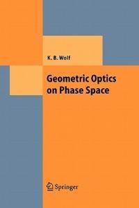 Geometric Optics on Phase Space - Kurt Bernardo Wolf - cover