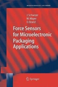Force Sensors for Microelectronic Packaging Applications - Jürg Schwizer,Michael Mayer,Oliver Brand - cover