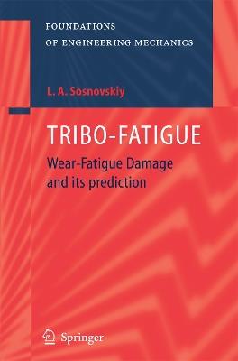 TRIBO-FATIGUE: Wear-Fatigue Damage and its Prediction - Leonid A. Sosnovskiy - cover