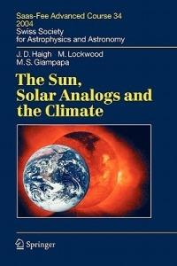 The Sun, Solar Analogs and the Climate: Saas-Fee Advanced Course 34, 2004. Swiss Society for Astrophysics and Astronomy - Joanna Dorothy Haigh,Michael Lockwood,Mark S. Giampapa - cover