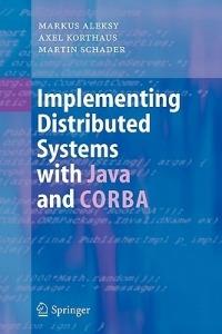Implementing Distributed Systems with Java and CORBA - Markus Aleksy,Axel Korthaus,Martin Schader - cover