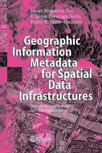 Geographic Information Metadata for Spatial Data Infrastructures: Resources, Interoperability and Information Retrieval - Javier Nogueras-Iso,Francisco Javier Zarazaga-Soria,Pedro R. Muro-Medrano - cover
