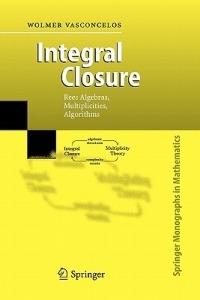 Integral Closure: Rees Algebras, Multiplicities, Algorithms - Wolmer Vasconcelos - cover