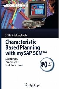 Characteristic Based Planning with mySAP SCM™: Scenarios, Processes, and Functions - Jörg Thomas Dickersbach - cover