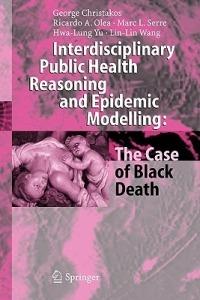 Interdisciplinary Public Health Reasoning and Epidemic Modelling: The Case of Black Death - George Christakos,Ricardo A. Olea,Marc L. Serre - cover