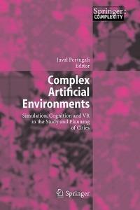 Complex Artificial Environments: Simulation, Cognition and VR in the Study and Planning of Cities - cover