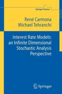 Interest Rate Models: an Infinite Dimensional Stochastic Analysis Perspective - René Carmona,M R Tehranchi - cover