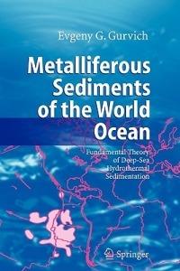 Metalliferous Sediments of the World Ocean: Fundamental Theory of Deep-Sea Hydrothermal Sedimentation - Evgeny G. Gurvich - cover