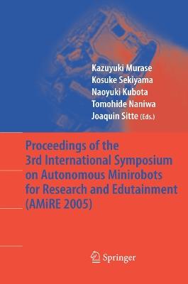 Proceedings of the 3rd International Symposium on Autonomous Minirobots for Research and Edutainment (AMiRE 2005) - cover
