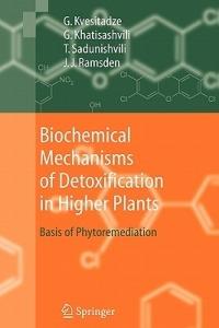 Biochemical Mechanisms of Detoxification in Higher Plants: Basis of Phytoremediation - George Kvesitadze,Gia Khatisashvili,Tinatin Sadunishvili - cover