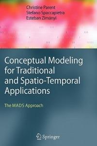 Conceptual Modeling for Traditional and Spatio-Temporal Applications: The MADS Approach - Christine Parent,Stefano Spaccapietra,Esteban Zimányi - cover