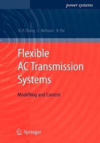 Flexible AC Transmission Systems: Modelling and Control - Xiao-Ping Zhang,Christian Rehtanz,Bikash Pal - cover
