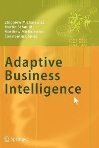 Adaptive Business Intelligence - Zbigniew Michalewicz,Martin Schmidt,Matthew Michalewicz - cover