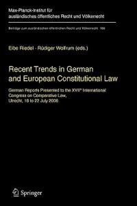 Recent Trends in German and European Constitutional Law: German Reports Presented to the XVIIth International Congress on Comparative Law, Utrecht, 16 to 22 July 2006 - cover