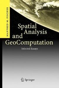 Spatial Analysis and GeoComputation: Selected Essays - Manfred M. Fischer - cover