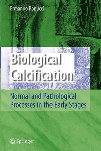 Biological Calcification: Normal and Pathological Processes in the Early Stages - Ermanno Bonucci - cover