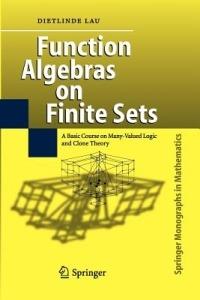 Function Algebras on Finite Sets: Basic Course on Many-Valued Logic and Clone Theory - Dietlinde Lau - cover