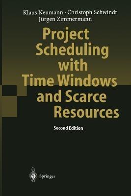 Project Scheduling with Time Windows and Scarce Resources: Temporal and Resource-Constrained Project Scheduling with Regular and Nonregular Objective Functions - Klaus Neumann,Christoph Schwindt,Jürgen Zimmermann - cover