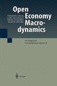 Open Economy Macrodynamics: An Integrated Disequilibrium Approach - Toichiro Asada,Carl Chiarella,Peter Flaschel - cover