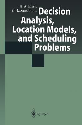 Decision Analysis, Location Models, and Scheduling Problems - H. A. Eiselt,Carl-Louis Sandblom - cover