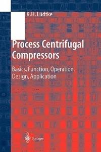 Process Centrifugal Compressors: Basics, Function, Operation, Design, Application - Klaus H. Lüdtke - cover