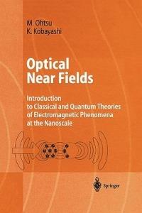 Optical Near Fields: Introduction to Classical and Quantum Theories of Electromagnetic Phenomena at the Nanoscale - Motoichi Ohtsu,Kiyoshi Kobayashi - cover