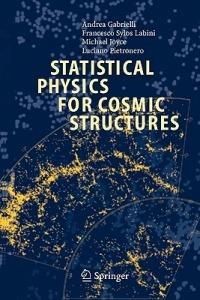 Statistical Physics for Cosmic Structures - Andrea Gabrielli,F. Sylos Labini,Michael Joyce - cover