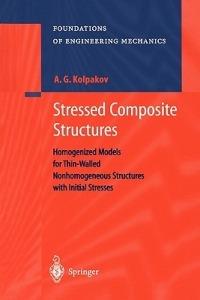 Stressed Composite Structures: Homogenized Models for Thin-Walled Nonhomogeneous Structures with Initial Stresses - A.G. Kolpakov - cover