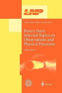 Binary Stars: Selected Topics on Observations and Physical Processes: Lectures Held at the Astrophysics School XII Organized by the European Astrophysics Doctoral Network (EADN) in La Laguna, Tenerife, Spain, 6–17 September 1999 - cover