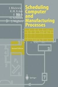 Scheduling Computer and Manufacturing Processes - Jacek Blazewicz,Klaus H. Ecker,Erwin Pesch - cover