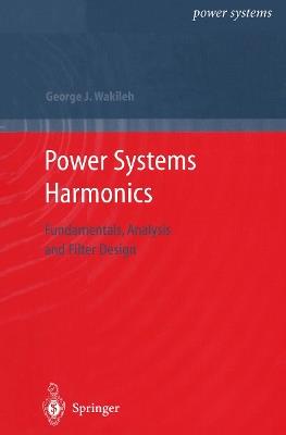 Power Systems Harmonics: Fundamentals, Analysis and Filter Design - George J. Wakileh - cover