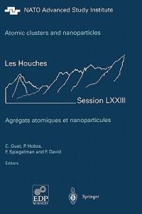 Atomic clusters and nanoparticles. Agregats atomiques et nanoparticules: Les Houches Session LXXIII 2-28 July 2000 - cover