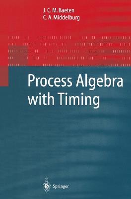 Process Algebra with Timing - J.C.M. Baeten,C.A. Middelburg - cover