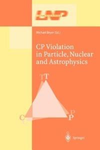 CP Violation in Particle, Nuclear, and Astrophysics - cover