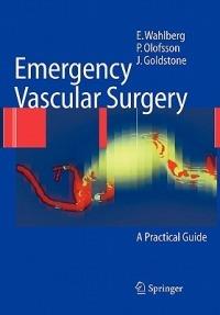 Emergency Vascular Surgery: A Practical Guide - Eric Wahlberg,Pär Olofsson,Jerry Goldstone - cover