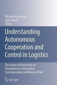 Understanding Autonomous Cooperation and Control in Logistics: The Impact of Autonomy on Management, Information, Communication and Material Flow - cover
