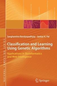 Classification and Learning Using Genetic Algorithms: Applications in Bioinformatics and Web Intelligence - Sanghamitra Bandyopadhyay,Sankar Kumar Pal - cover