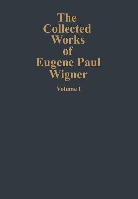 The Collected Works of Eugene Paul Wigner: Part A: The Scientific Papers - cover
