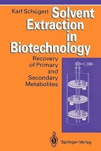 Solvent Extraction in Biotechnology: Recovery of Primary and Secondary Metabolites - Karl Schügerl - cover