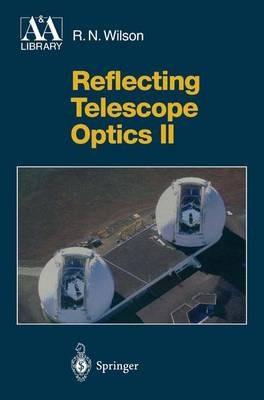 Reflecting Telescope Optics II: Manufacture, Testing, Alignment, Modern Techniques - Raymond N. Wilson - cover