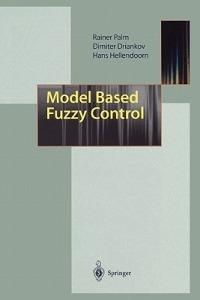 Model Based Fuzzy Control: Fuzzy Gain Schedulers and Sliding Mode Fuzzy Controllers - Rainer Palm,Dimiter Driankov,Hans Hellendoorn - cover