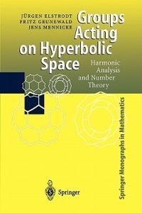 Groups Acting on Hyperbolic Space: Harmonic Analysis and Number Theory - Juergen Elstrodt,Fritz Grunewald,Jens Mennicke - cover