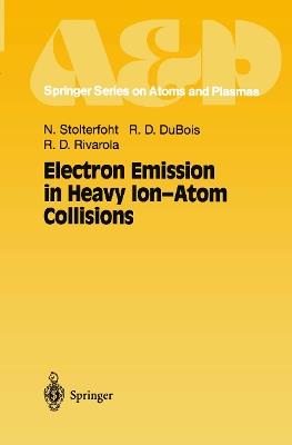 Electron Emission in Heavy Ion-Atom Collisions - Nikolaus Stolterfoht,Robert D. DuBois,Roberto D. Rivarola - cover