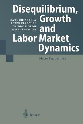 Disequilibrium, Growth and Labor Market Dynamics: Macro Perspectives - Carl Chiarella,Peter Flaschel,Gangolf Groh - cover