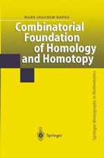 Combinatorial Foundation of Homology and Homotopy: Applications to Spaces, Diagrams, Transformation Groups, Compactifications, Differential Algebras, Algebraic Theories, Simplicial Objects, and Resolutions