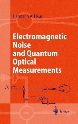 Electromagnetic Noise and Quantum Optical Measurements - Hermann A. Haus - cover