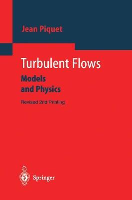 Turbulent Flows: Models and Physics - Jean Piquet - cover