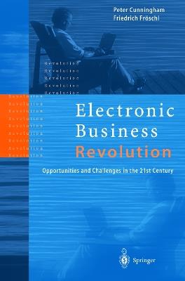 Electronic Business Revolution: Opportunities and Challenges in the 21st Century - Peter Cunningham,Friedrich Fröschl - cover