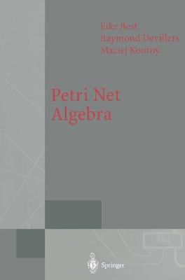 Petri Net Algebra - Eike Best,Raymond Devillers,Maciej Koutny - cover